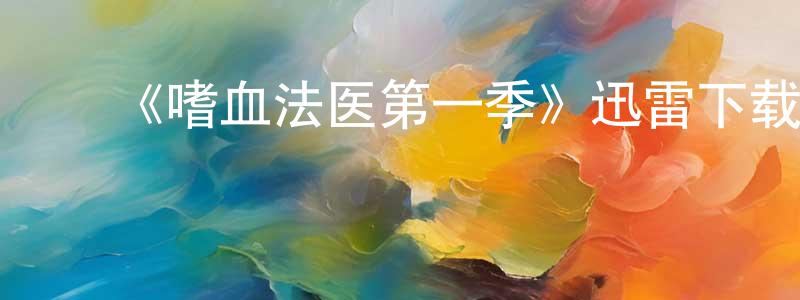 ﻿陈翠婵发布﻿《嗜血法医第一季》迅雷下载/在线观看-犯罪历史-美剧天堂